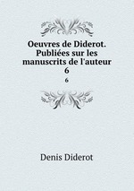 Oeuvres de Diderot. Publies sur les manuscrits de l`auteur. 6