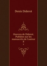 Oeuvres de Diderot. Publies sur les manuscrits de l`auteur. 8