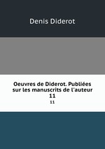 Oeuvres de Diderot. Publies sur les manuscrits de l`auteur. 11