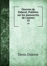 Oeuvres de Diderot. Publies sur les manuscrits de l`auteur. 10