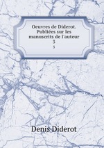 Oeuvres de Diderot. Publies sur les manuscrits de l`auteur. 3