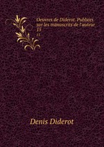 Oeuvres de Diderot. Publies sur les manuscrits de l`auteur. 15