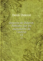 Oeuvres de Diderot. Publies sur les manuscrits de l`auteur. 13