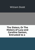The Sisters, Or The History of Lucy and Caroline Sanson, Entrusted to a