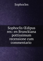 Sophoclis dipus rex: en Brunckiana pottissimum recensione cum commentario