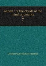 Adrian : or the clouds of the mind, a romance. 2