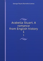Arabella Stuart. A romance from English history. 1