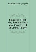 Spurgeon`s Fast-day Sermon: Fast-day Service Held at Crystal Palace