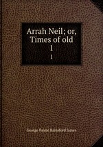 Arrah Neil; or, Times of old. 1