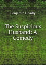 The Suspicious Husband: A Comedy