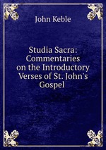 Studia Sacra: Commentaries on the Introductory Verses of St. John`s Gospel