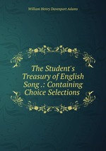 The Student`s Treasury of English Song .: Containing Choice Selections