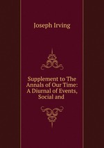 Supplement to The Annals of Our Time: A Diurnal of Events, Social and