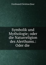 Symbolik und Mythologie; oder die Naturreligion des Alerthums.: Oder die