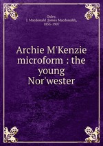 Archie M`Kenzie microform : the young Nor`wester