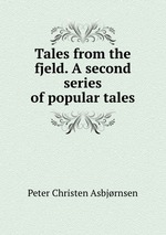 Tales from the fjeld. A second series of popular tales