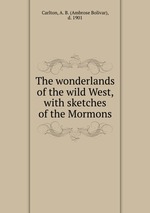 The wonderlands of the wild West, with sketches of the Mormons