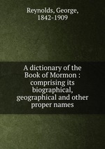 A dictionary of the Book of Mormon : comprising its biographical, geographical and other proper names