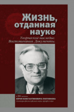 Жизнь, отданная науке. Творческое наследие. Воспоминания. Документы. К 90­летию Ю.К. Плетникова