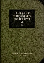 In trust; the story of a lady and her lover. 2
