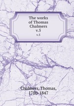 The works of Thomas Chalmers. v.5