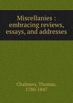 Miscellanies : embracing reviews, essays, and addresses