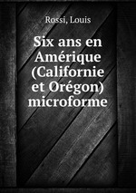 Six ans en Amrique (Californie et Orgon) microforme