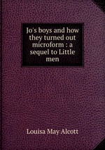 Jo`s boys and how they turned out microform : a sequel to Little men