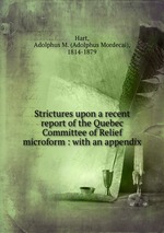 Strictures upon a recent report of the Quebec Committee of Relief microform : with an appendix