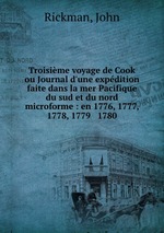 Troisime voyage de Cook ou Journal d`une expdition faite dans la mer Pacifique du sud et du nord microforme : en 1776, 1777, 1778, 1779 & 1780