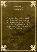 Testimonials to the merits of Thomas Paine, author of "Common sense", "The crisis", "Rights of man", "English system of finance", "Age of reason", &c., &c