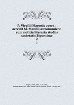 P. Virgilii Maronis opera : accedit M. Manilii astronomicon cum notitia literaria studiis societatis Bipontin. 2