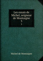 Les essais de Michel, seigneur de Montaigne. 3