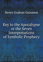 Key to the Apocalypse or the Seven Interpretations of Symbolic Prophecy