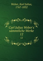 Carl Julius Weber`s smmtliche Werke. 12