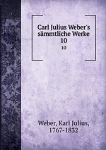 Carl Julius Weber`s smmtliche Werke. 10