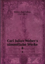 Carl Julius Weber`s smmtliche Werke. 8