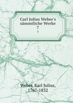 Carl Julius Weber`s smmtliche Werke. 7