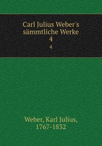 Carl Julius Weber`s smmtliche Werke. 4