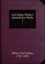 Carl Julius Weber`s smmtliche Werke. 1