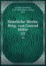 Smtliche Werke. Hrsg. von Conrad Hfer. 15