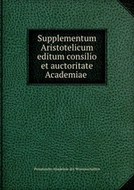 Supplementum Aristotelicum editum consilio et auctoritate Academiae