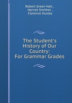 The Student`s History of Our Country: For Grammar Grades