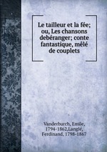 Le tailleur et la fe; ou, Les chansons debranger; conte fantastique, ml de couplets