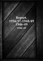 Report. 1936/37-1948/49. 1946-49