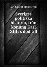 Sveriges politiska historia, frn konung Karl XIII: s dd till