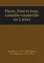 Pierre, Paul et Jean; comdie-vaudeville en 2 actes