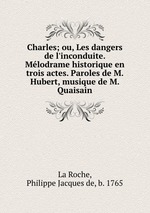 Charles; ou, Les dangers de l`inconduite. Mlodrame historique en trois actes. Paroles de M. Hubert, musique de M. Quaisain