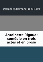 Antoinette Rigaud; comdie en trois actes et en prose