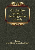 On the hire system; a drawing-room comedy